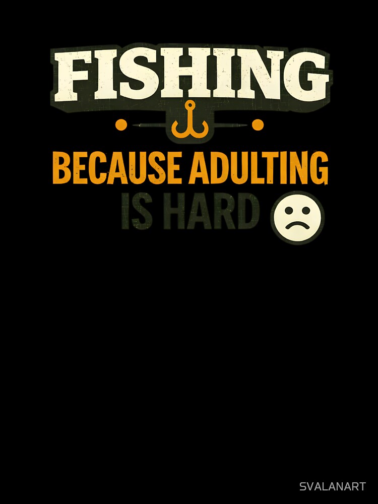 Fishing Because Adulting Is Hard – Funny Fishing Humor Design by SVALANART