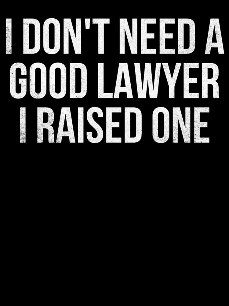 I DON_T NEED A GOOD LAWYER. I RAISED ONE. by HelloHKW