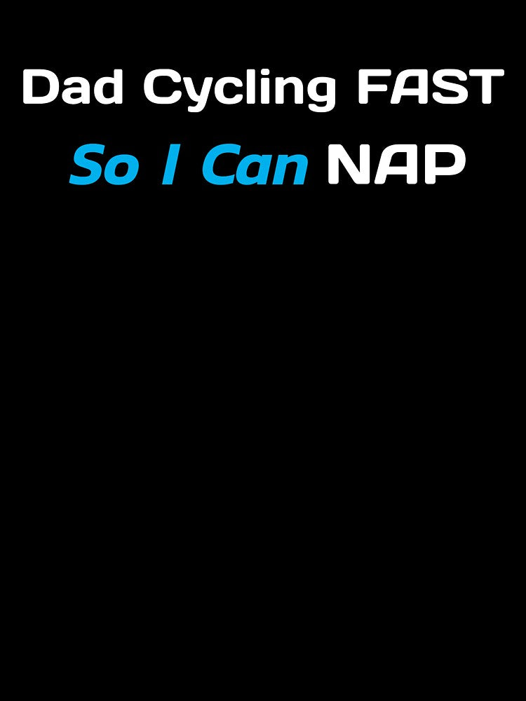 Dad Cycling Fast, So I Can Nap - Dad Cycling by GreyTee