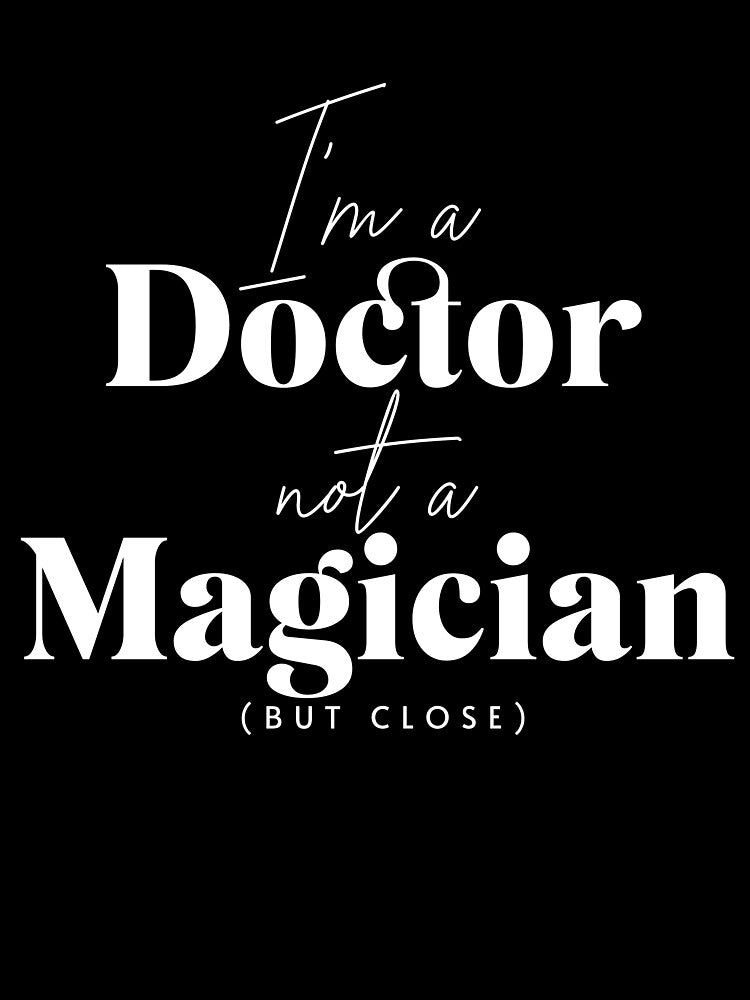 "I’m a doctor, not a magician (but close)" T-Shirt by PanwarTees
