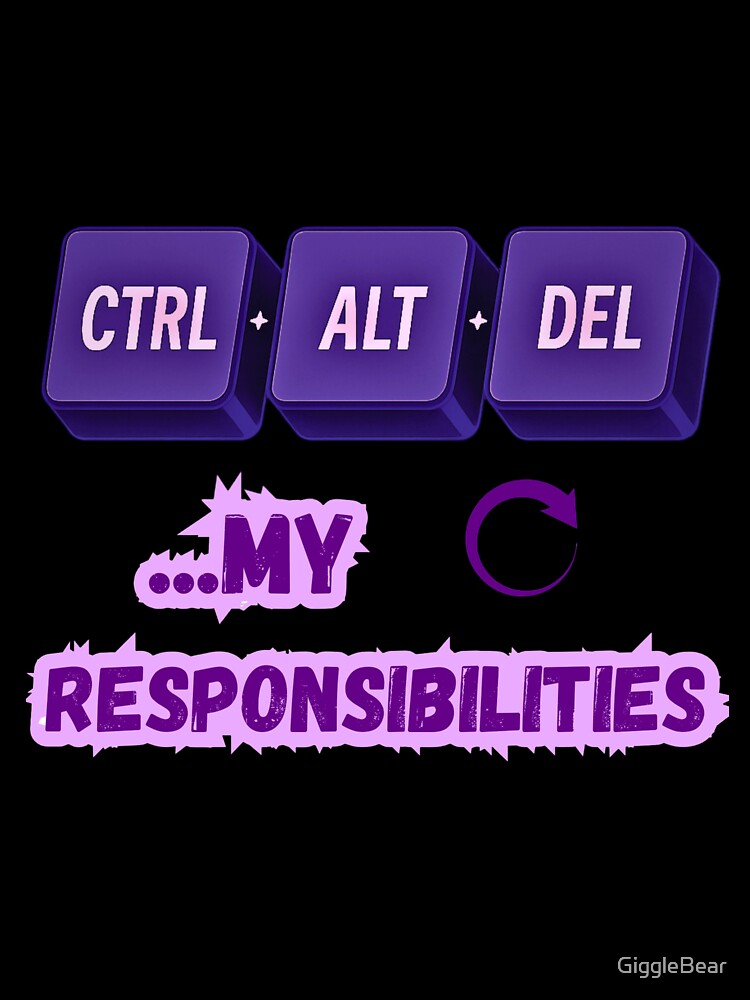 Ctrl + Alt + Del My Responsibilities – Funny Tech Design for Gamers, Dads, or Office Life by GiggleBear