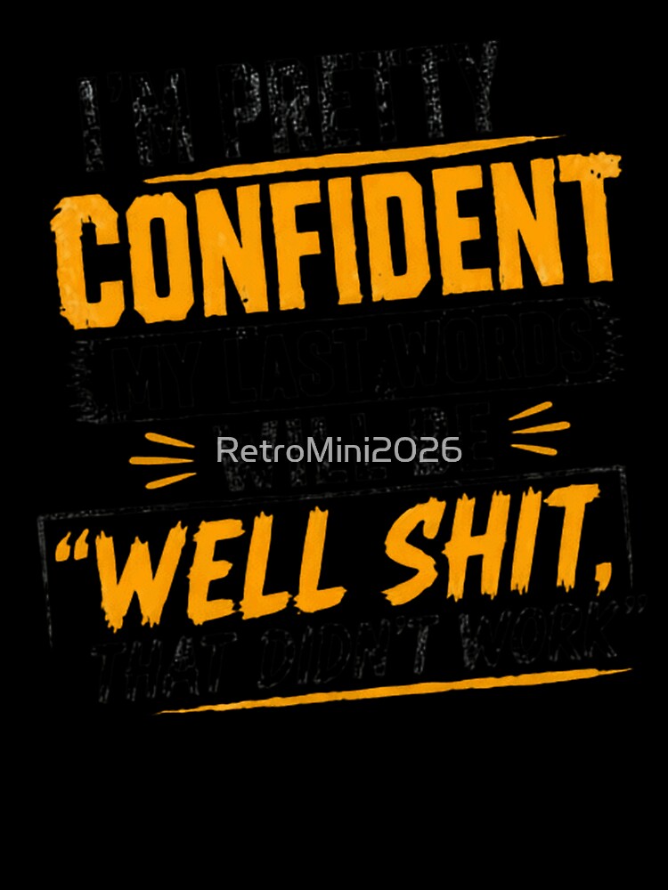 I'm Pretty Confident My Last Words Will Be Well Shit That Didn't Work Sarcastic Humor Quote Funny Saying by RetroMini2026