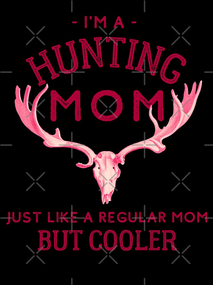 I'm A Hunting Mom - Just Like a Regular Mom But Cooler by kroegerjoy