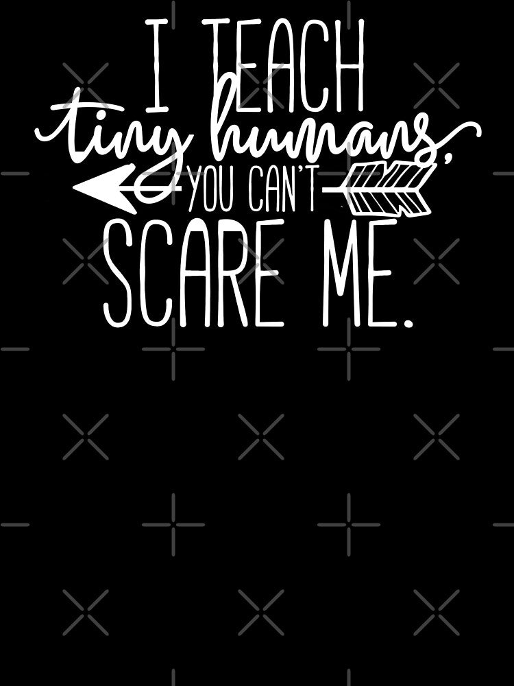 I Teach Tiny Humans You Can't Scare Me by starsdesigns