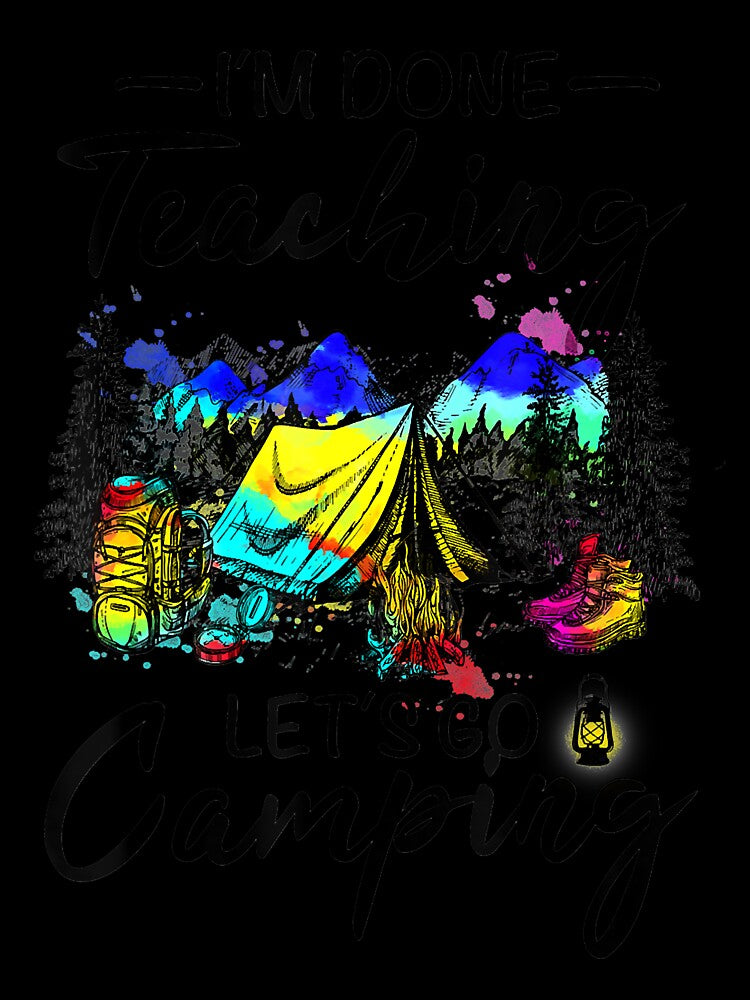 I'm Done Teaching Let's Go Camping-Gift ideas for Teacher by ClarkeLilly