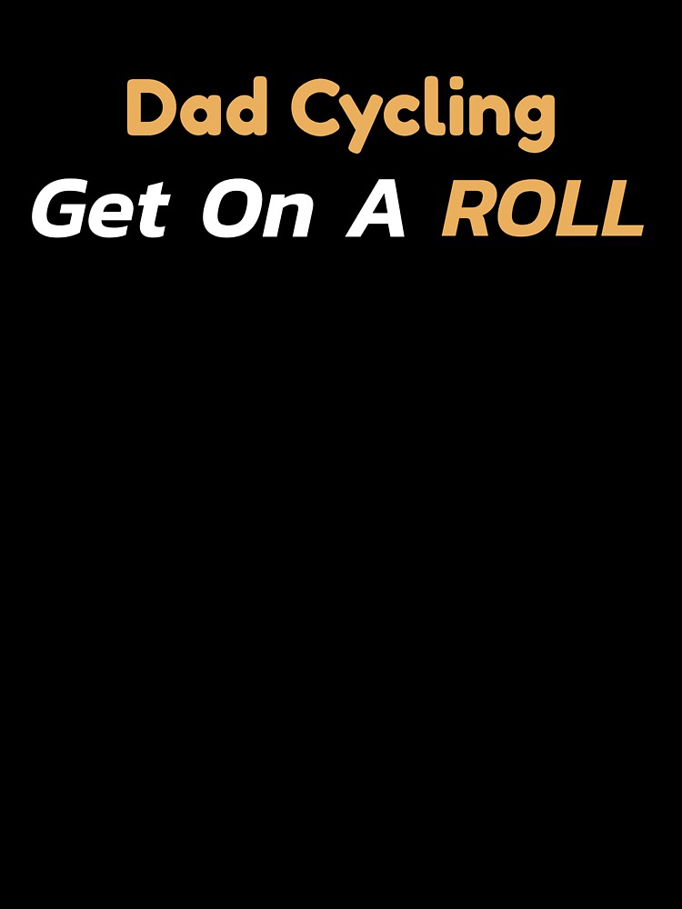 Dad Cycling, Get On a Roll - Dad Cycling by GreyTee