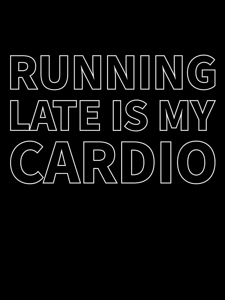 Running Late is my Cardio by dimerchsitytwo