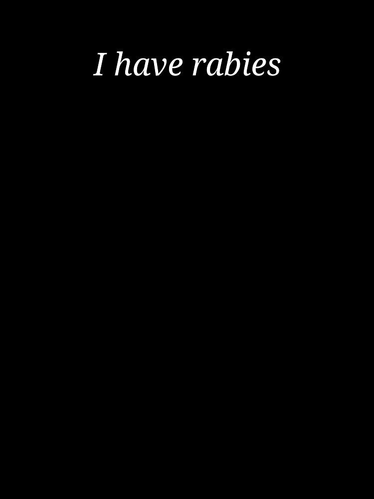 I Have Rabies Funny Dark Humor Sarcastic Quote by MyMomentShirt