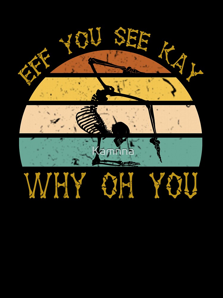 Vintage EFF You See Kay Why Oh You Skeleton Yoga Lover by Kamnna