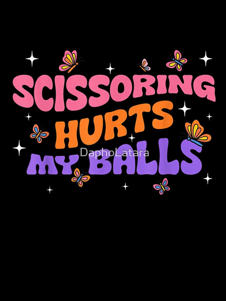 Funny Scissoring Hurts My Balls Vintage Groovy Butterfly Colorful Text Graphic Design by DaphoLatara