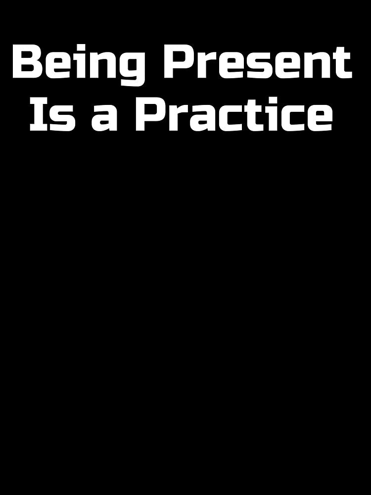 Being Present Is a Practice by Ninjacatoff