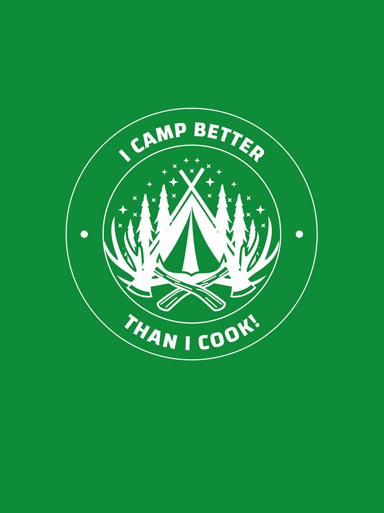 I Camp Better Than I Cook T Shirt by Bingley-Tees