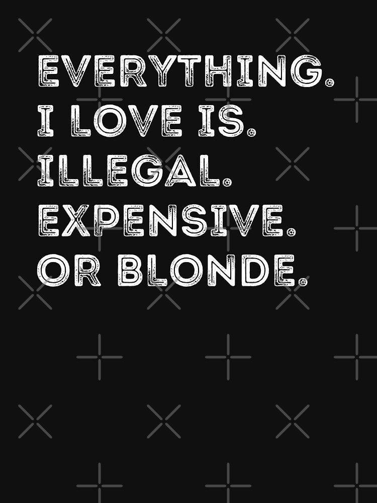 Everything I Love Is Illegal Expensive Or Blonde Retro Funny by TEB3A