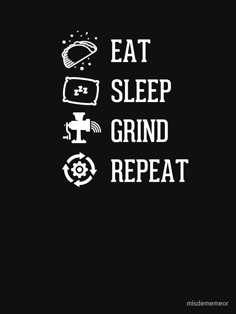 Eat Sleep Grind Repeat by misdememeor