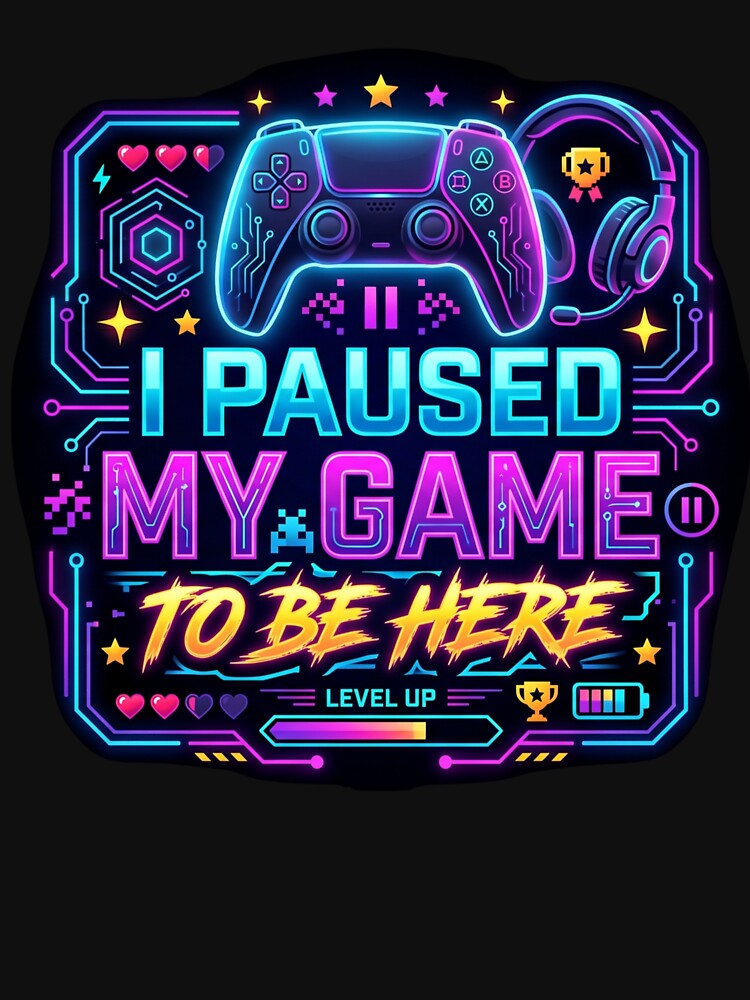 I Paused My Game To Be Here by LevelUpLad