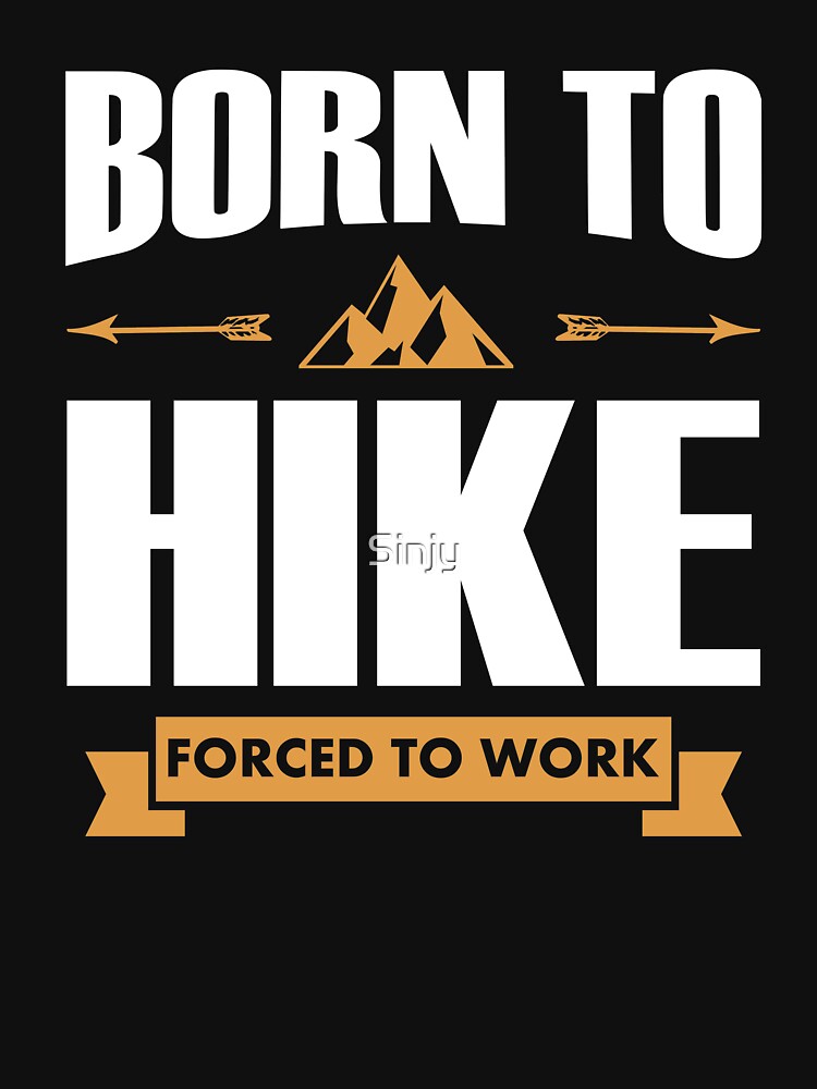 Born To Hike Forced To Work by Sinjy