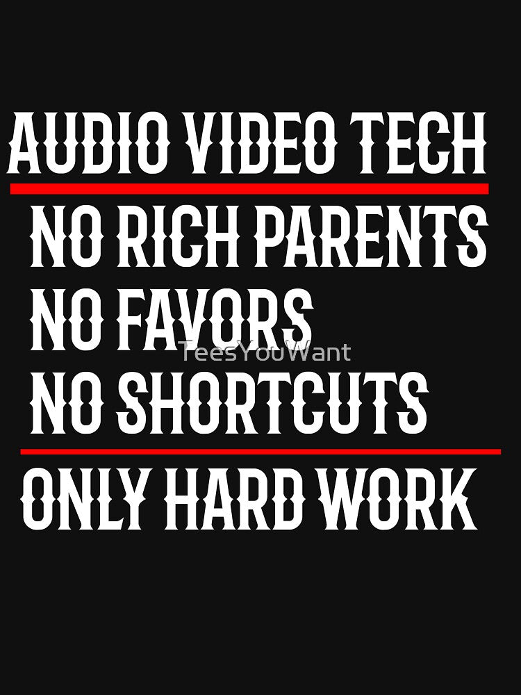 Audio Video Tech No Rich Parents No Favors No Shortcuts Only Hard Work by TeesYouWant