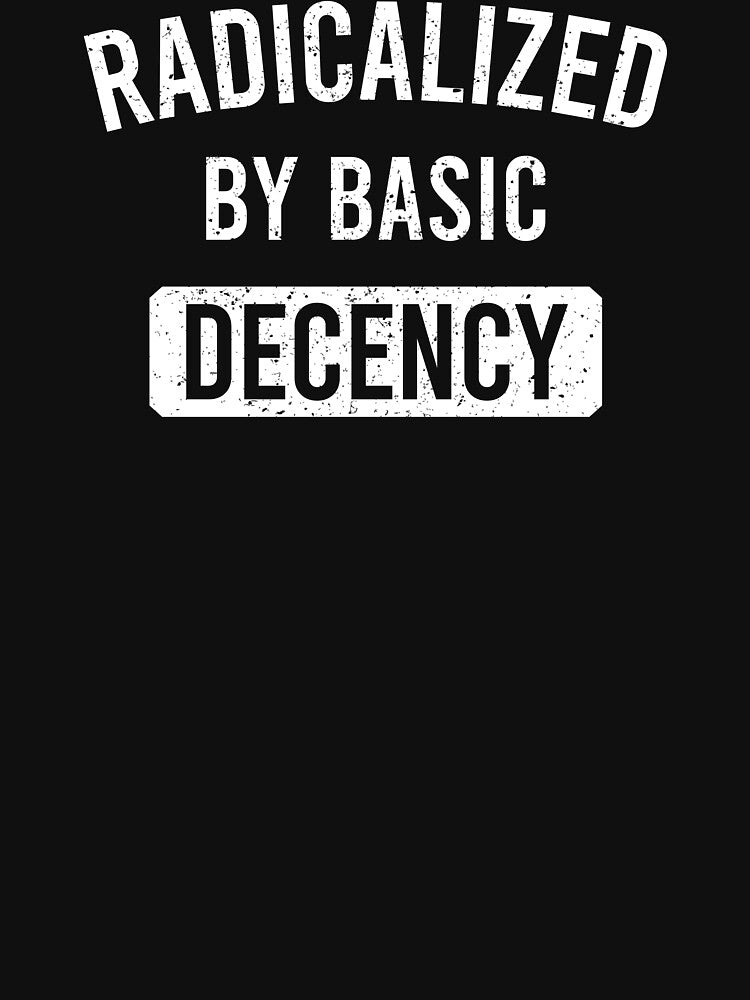 Radicalized By Basic Decency - Funny Political Humor by maurrathania