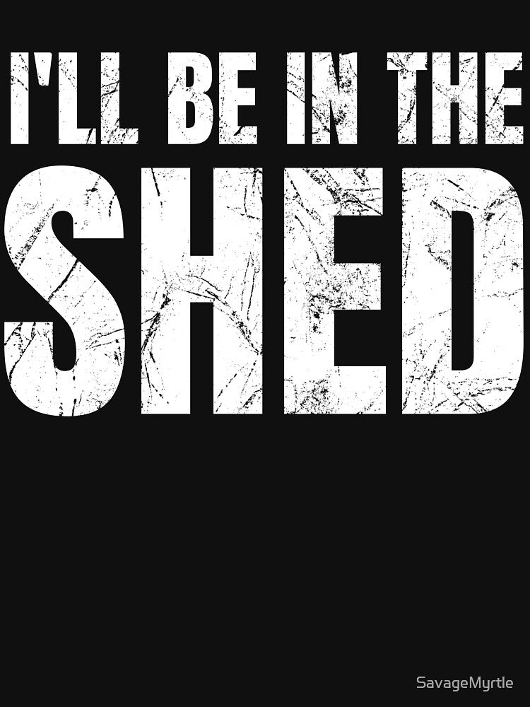 I'll Be In The Shed Funny Dad Joke by SavageMyrtle