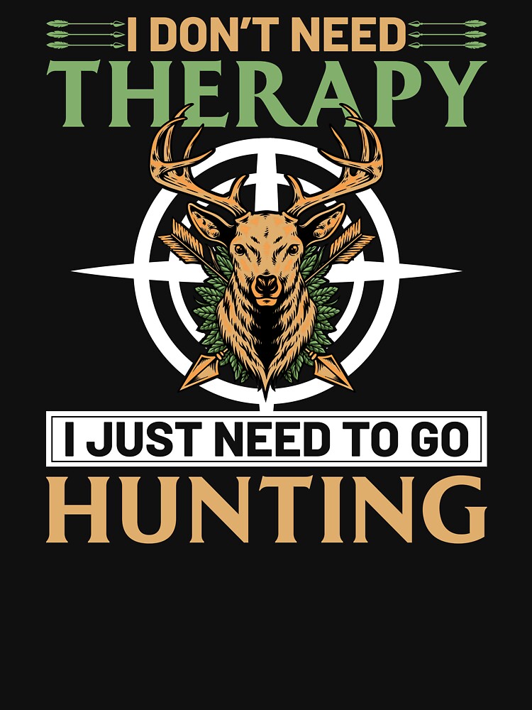 I Don't Need Therapy I Just Need To Go Hunting by Joxxio