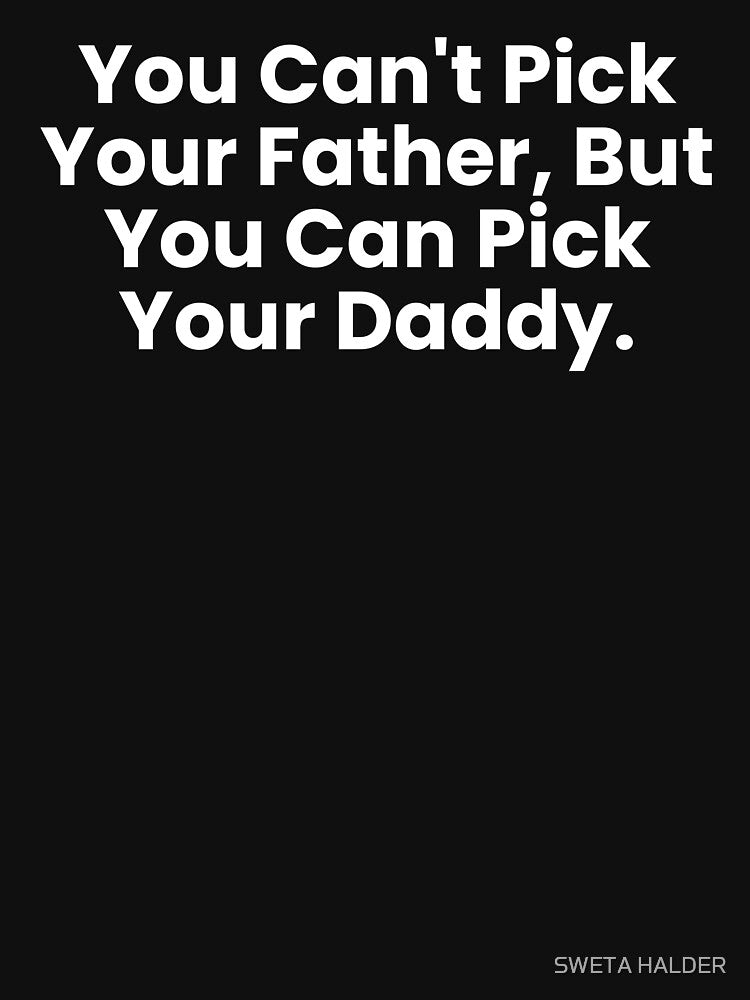 You Can't Pick Your Father, But You Can Pick Your Daddy by SWETA HALDER