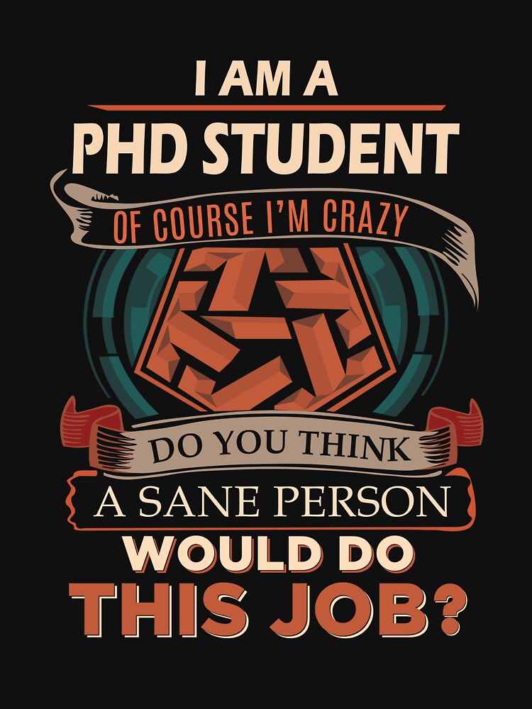 Phd Student T Shirt - Sane Person Gift Item Tee by watkinsmat