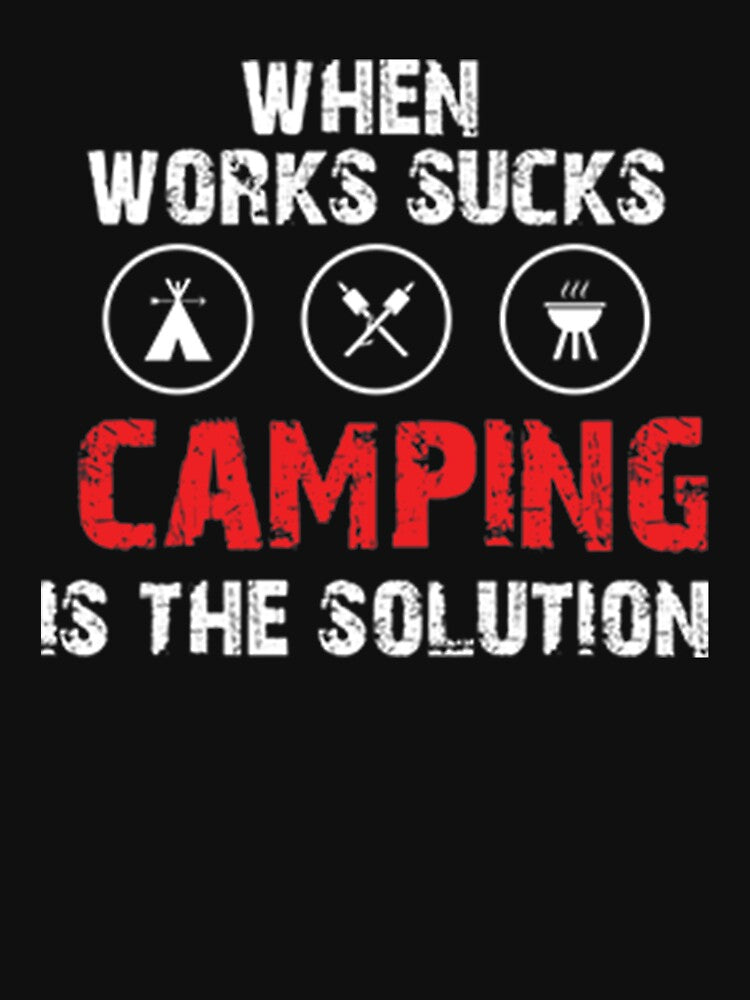 When works sucks camping is the solution by DR-STORE
