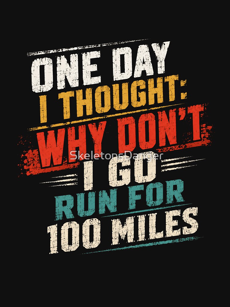 One Day I Thought: Why Don't I Go Run For 100 Miles Ultrarunner Marathon Runner Endurance Running by SkeletonsDanger