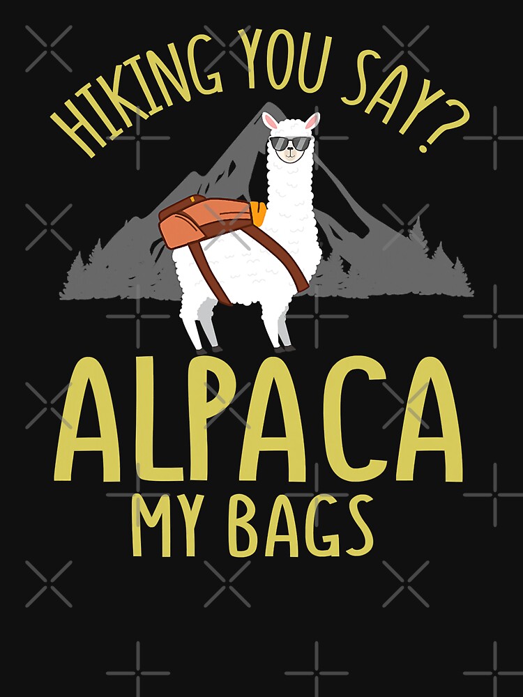 Hiking You Say Alpaca My Bags Hiking Father Gift Hiking Alpaca Pun Alpaca My Bags by BennetJaco