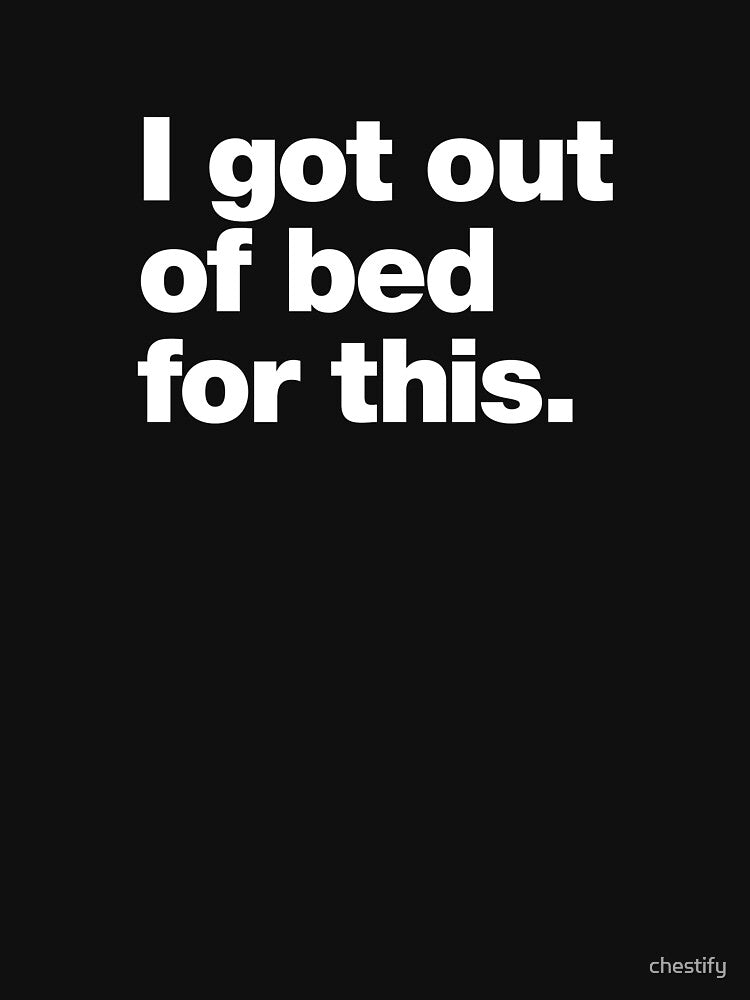 I got out of bed for this. by chestify