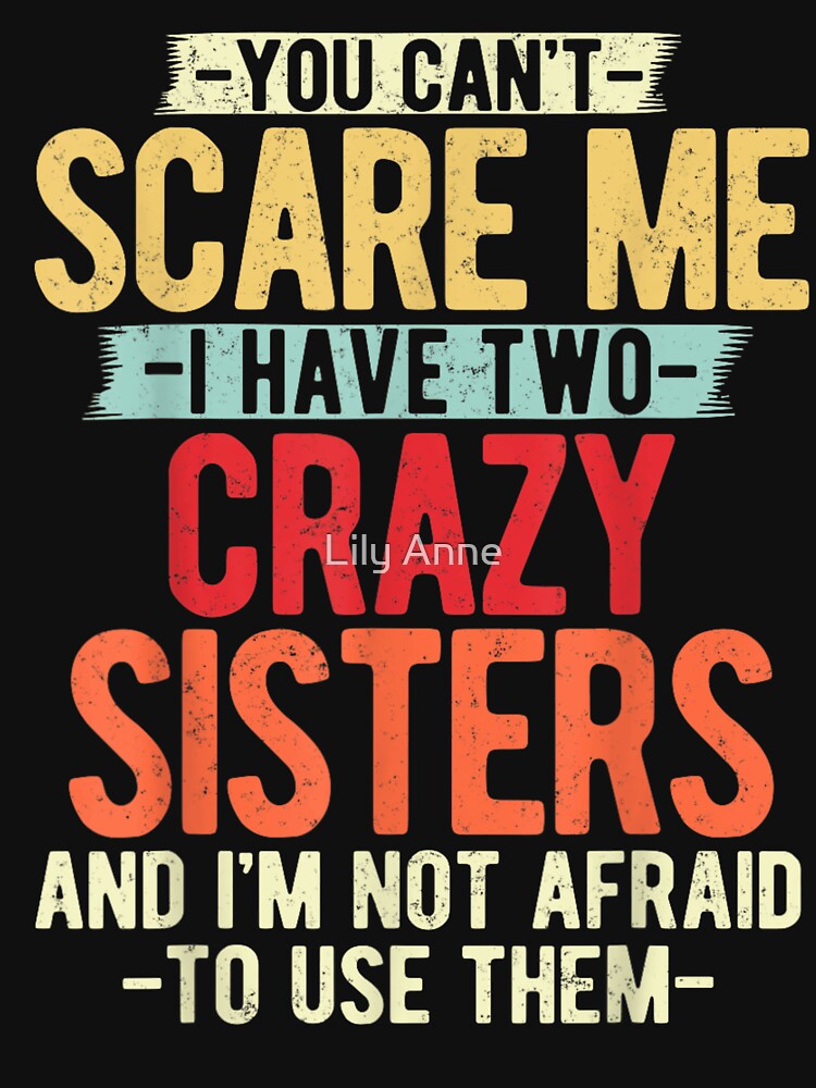 You Cant Scare Me I Have Two Crazy Sisters Quote by StanaLuis