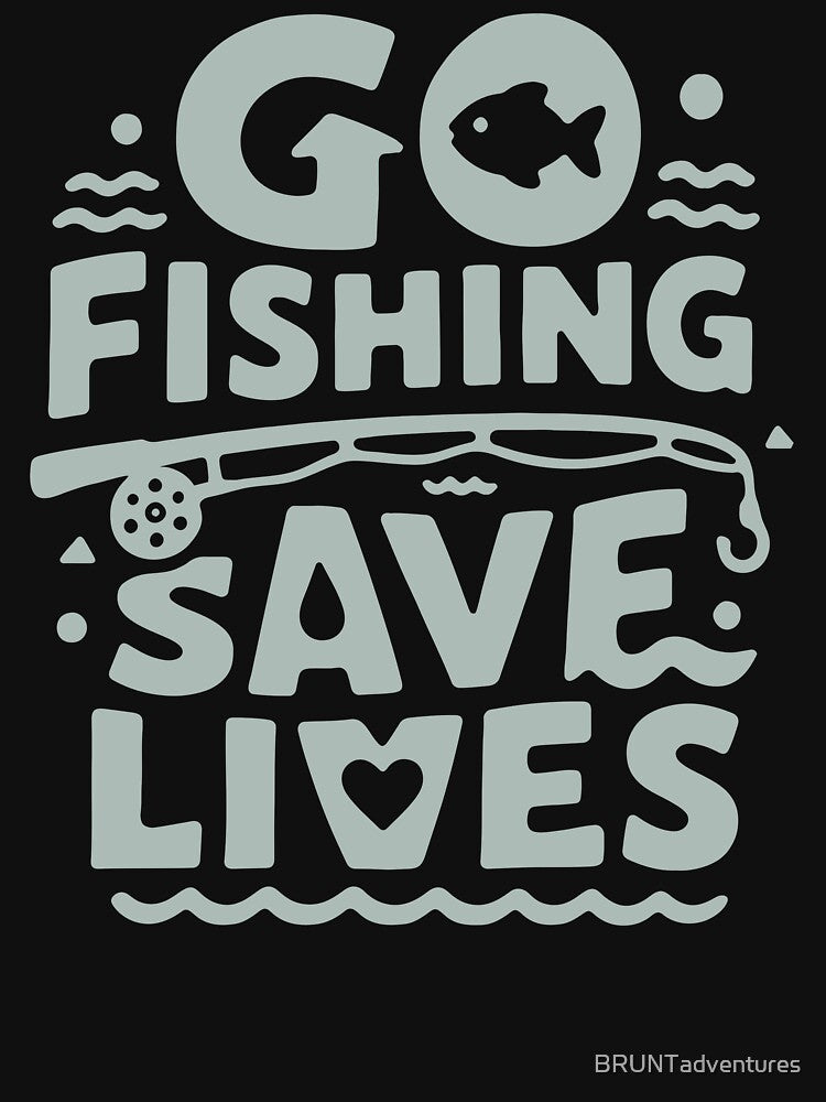 Go Fishing Save Lives by BRUNTadventures