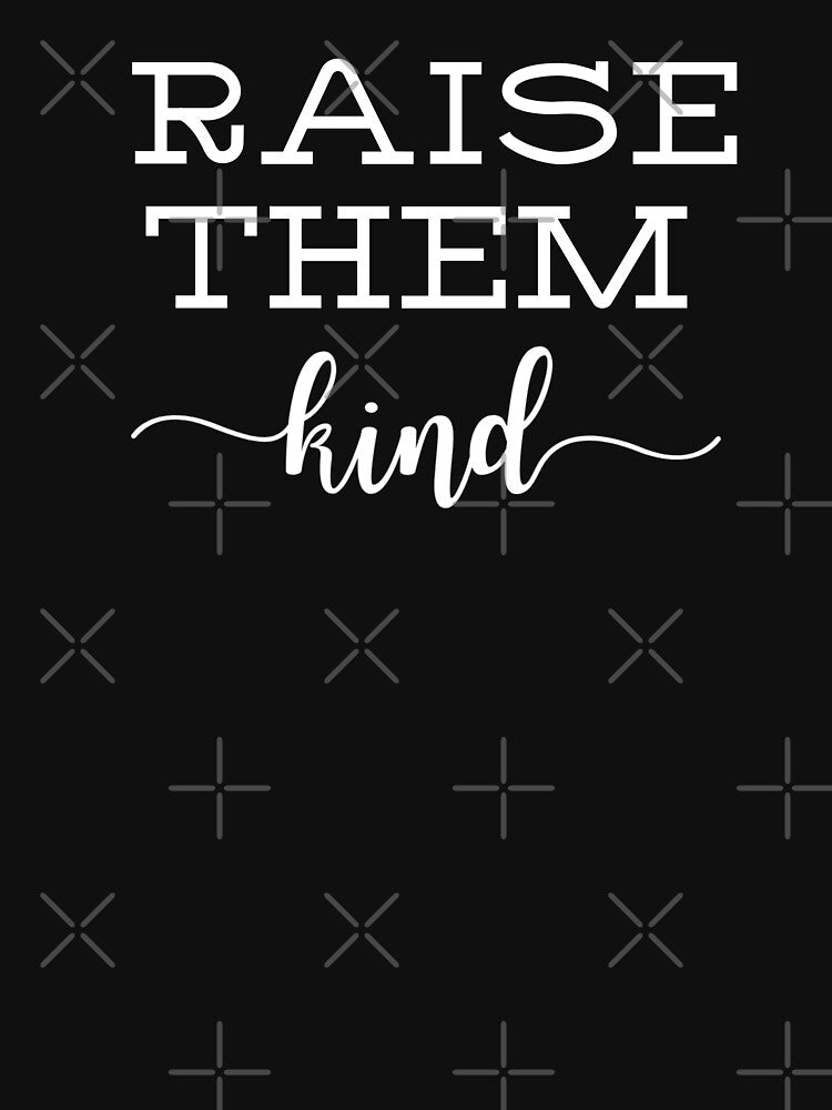 Raise Them Kind by Davestre Designs