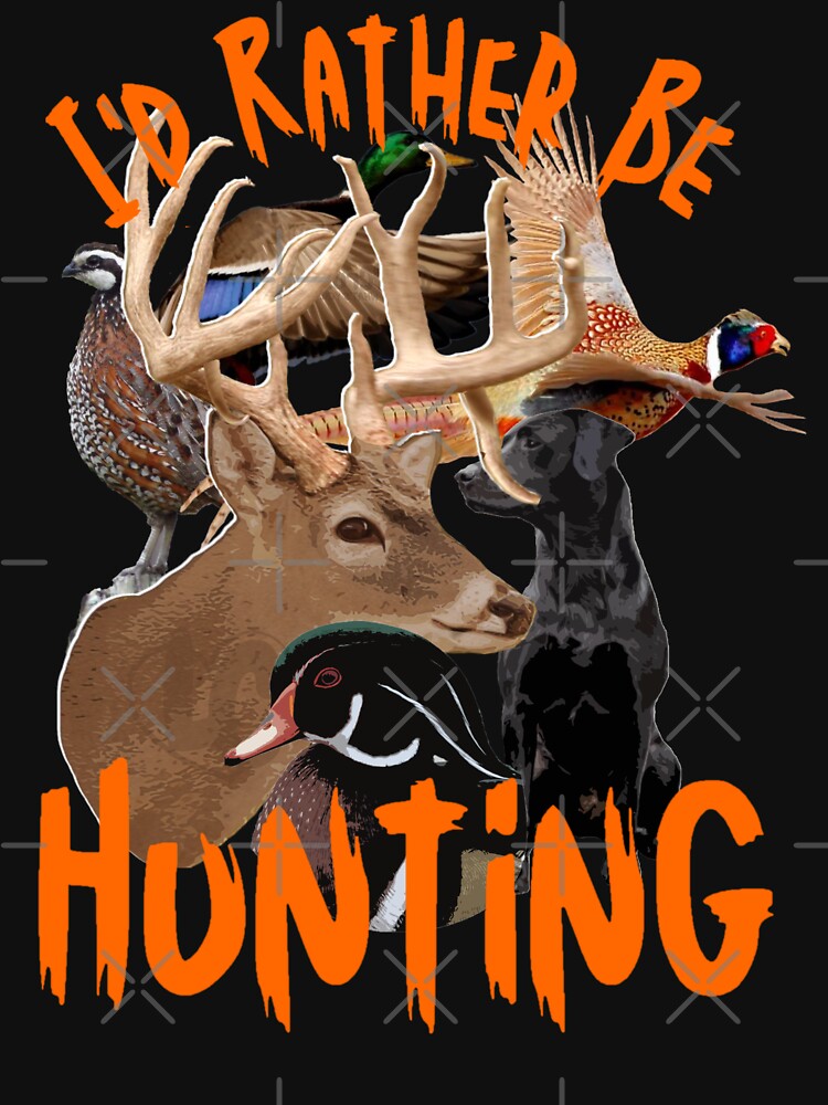 I'd Rather Be Hunting, Duck, Deer, Pheasant, Quail Design by LifeCrush