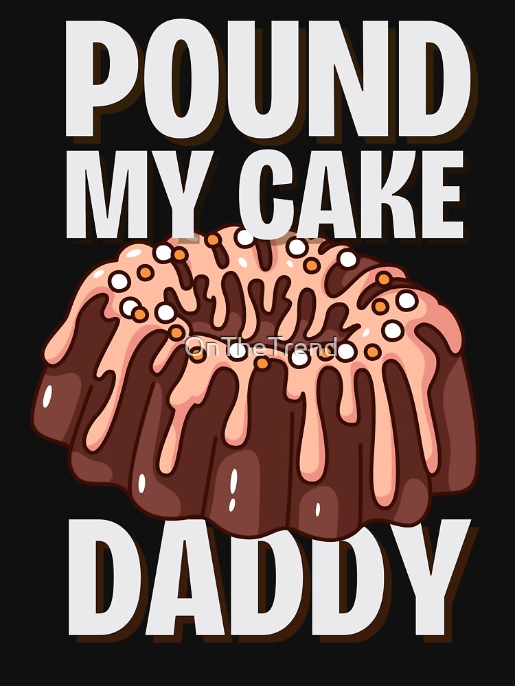 Pound My Cake Daddy by OnTheTrend