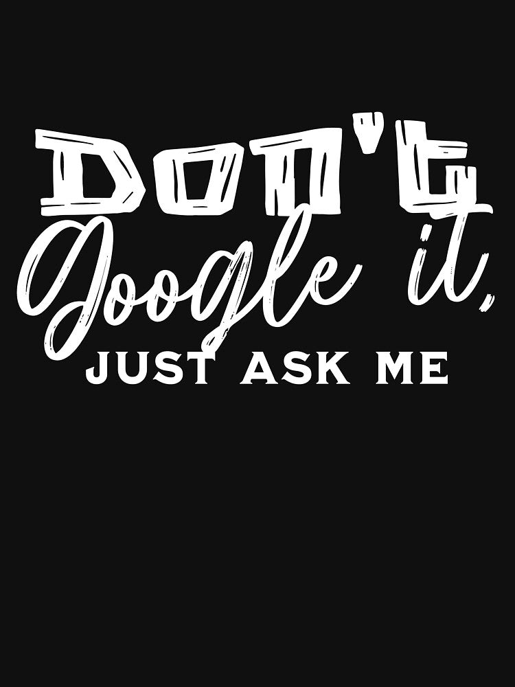 “Don’t Google it, just ask me” T-shirt by PanwarTees