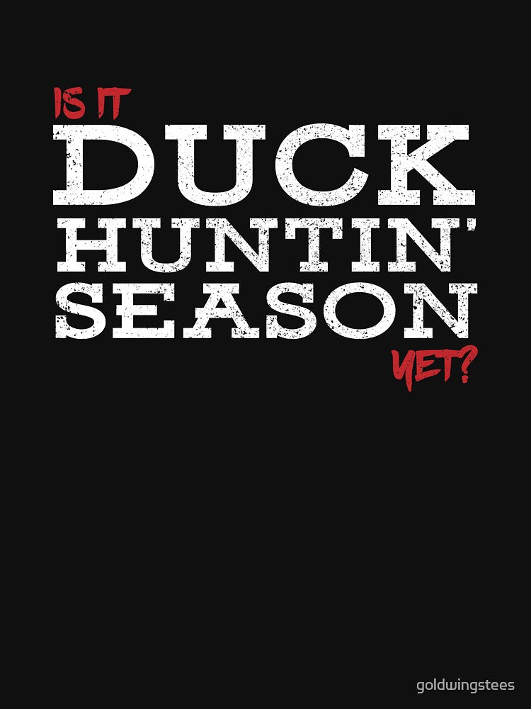 Is it duck huntin' season yet? by Gold Wings Tees