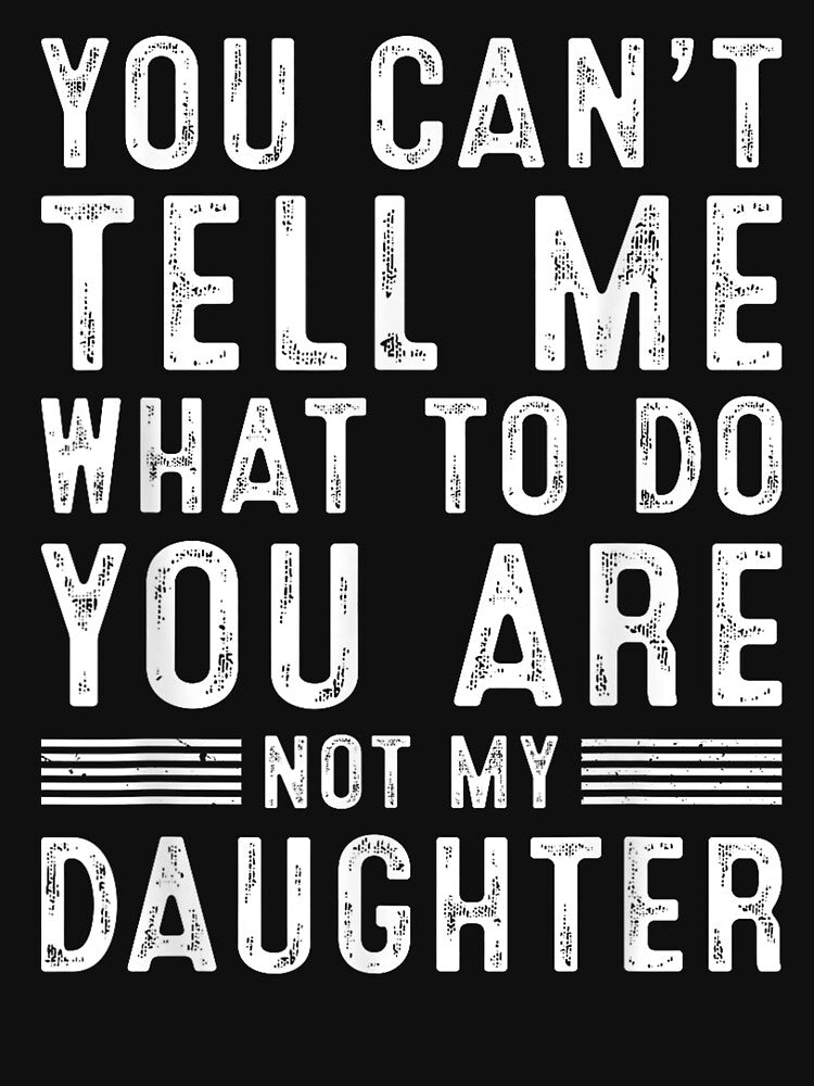 You Can't Tell Me What To Do You're Not My Daughter by BASKF