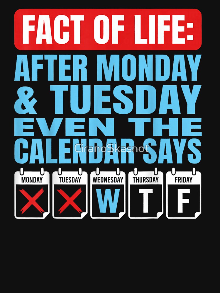 Fact Of Life After Monday Tuesday Even The Calendar Says WTF by CiranoSkasnot