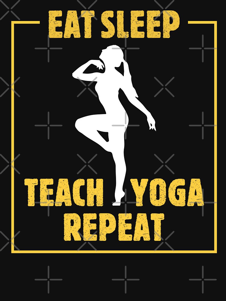 Eat Sleep Teach Yoga Repeat by teeperfect