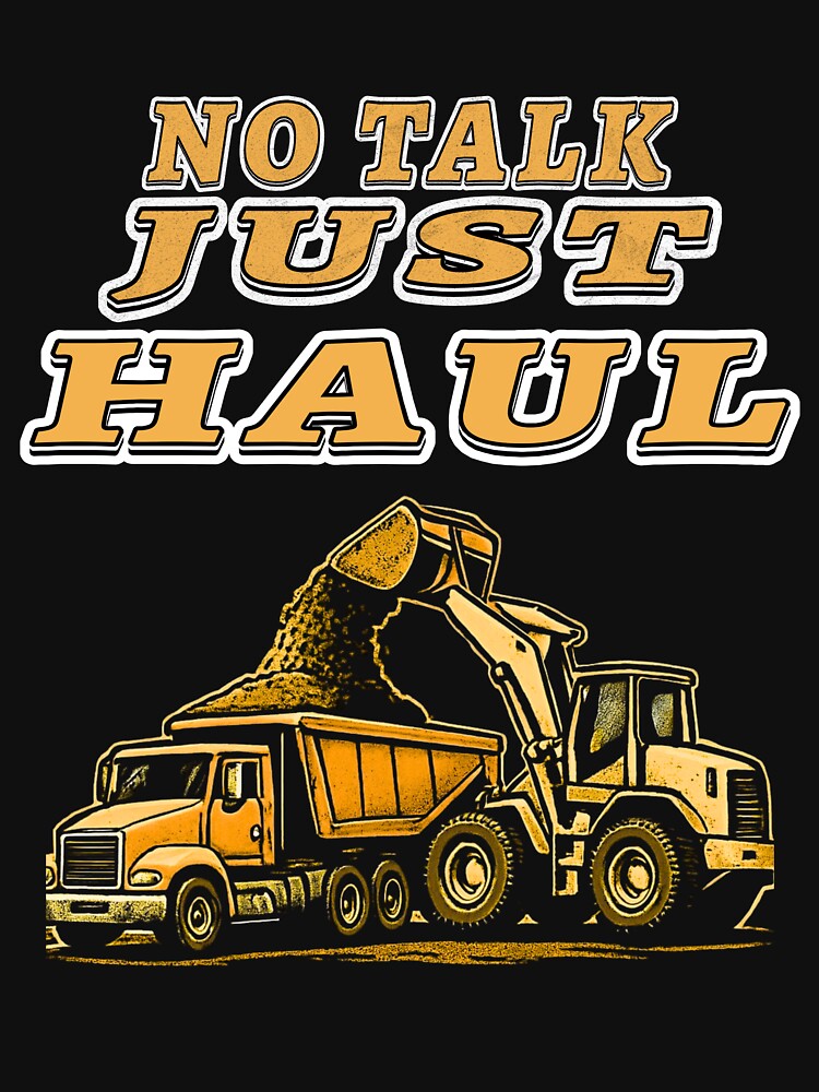 No Talk Just Haul Heavy Equipment Construction Shirt by Operator Style Wear