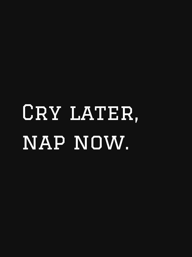 Cry Later, Nap Now. (White Text Version) by nyblydd