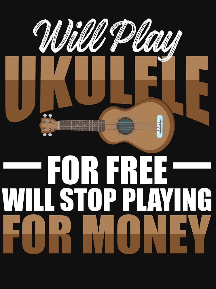 Will Play Ukulele For Free - Will Stop Playing For Money by SuperStuffStore