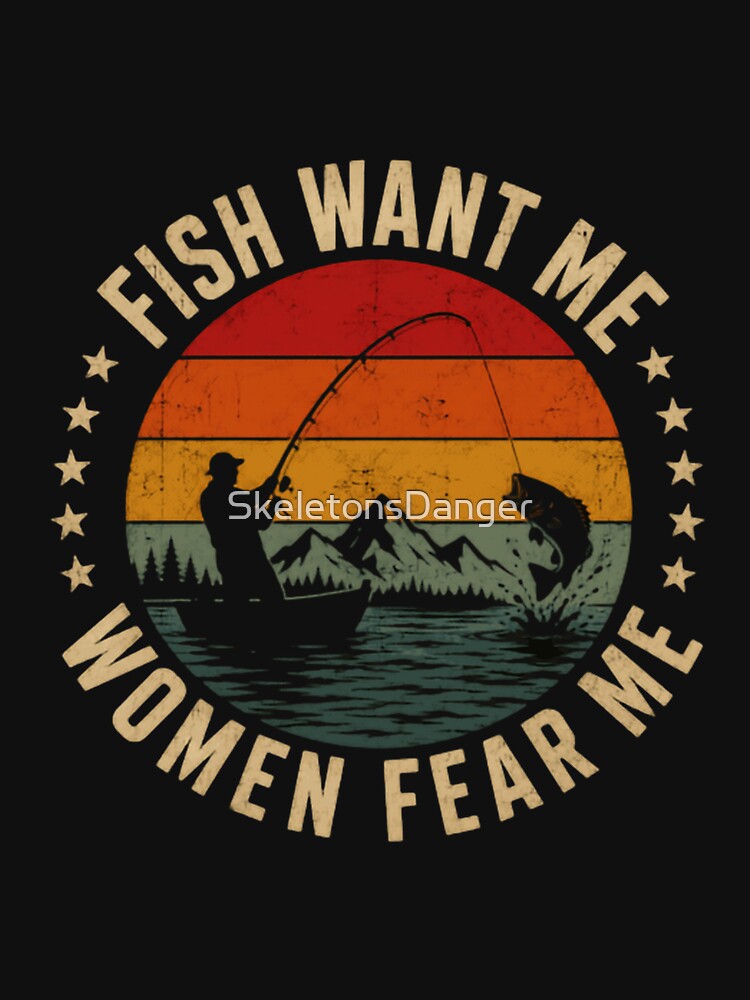 Fish Want Me Women Fear Me Funny Fisherman Angler Fishing Lover by SkeletonsDanger