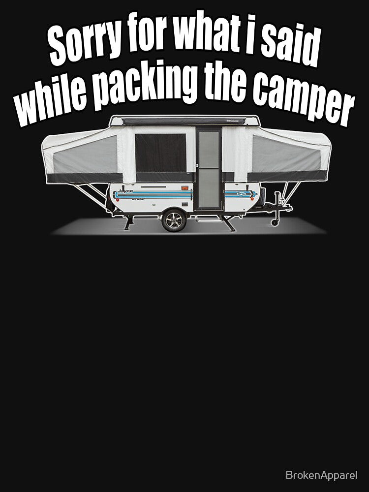 Sorry For What I Said While Packing The Camper by BrokenApparel