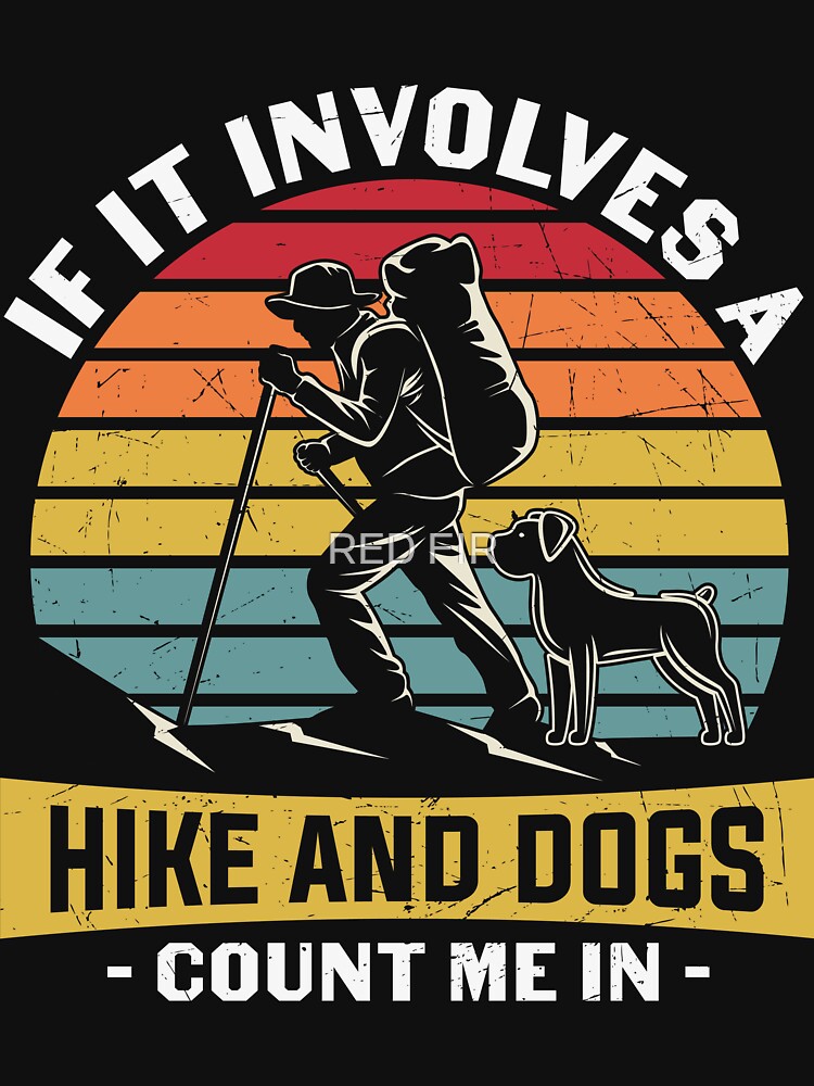 If It Involves A Hike And Dogs Count Me In by RED FIR