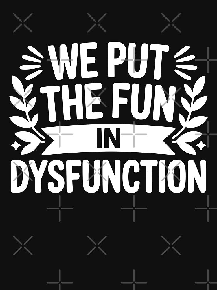 We Put The Fun In Dysfunction by theartfulaspie