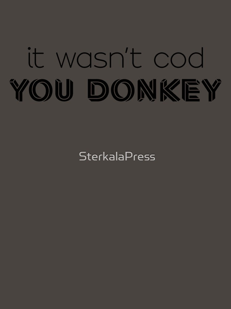 It wasn't cod you donkey by SterkalaPress