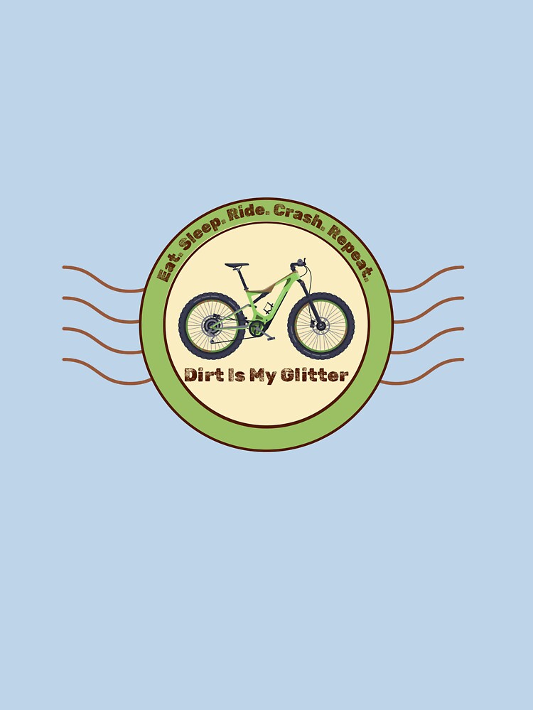 Eat. Sleep. Ride. Crash. Repeat. Dirt Is My Glitter t-shirt by FigTreeFactory