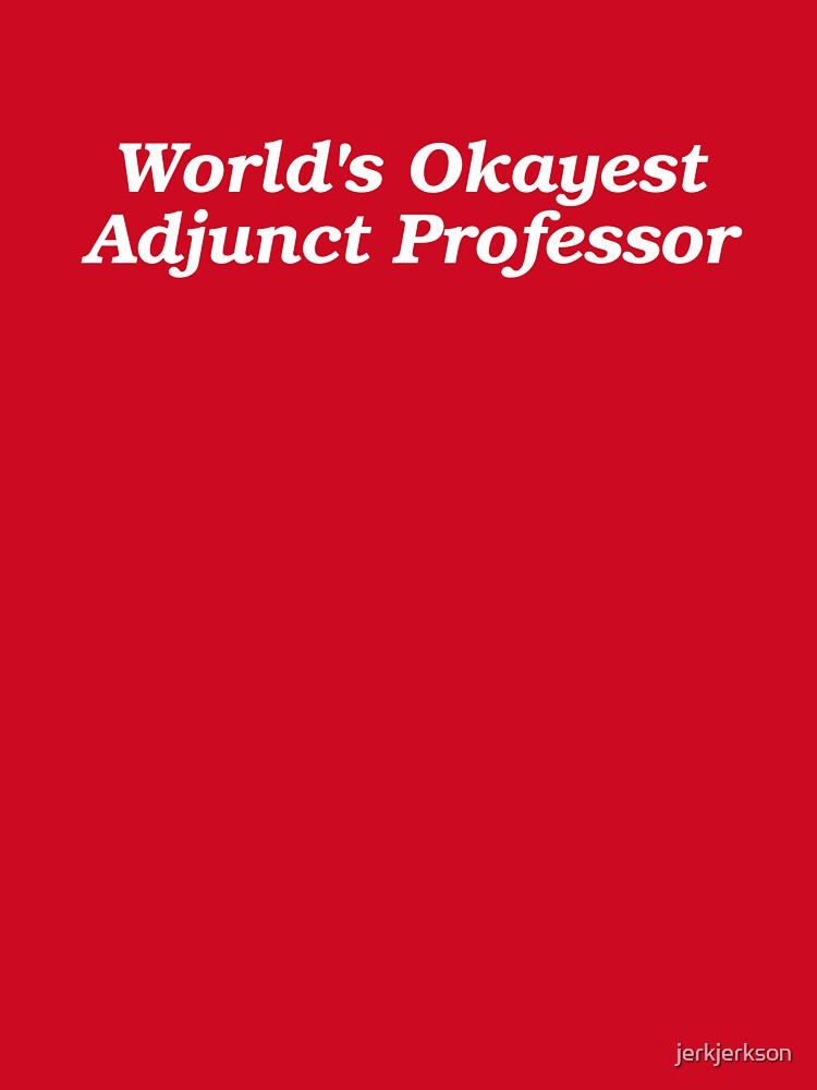 World's Okayest Adjunct Professor by jerkjerkson